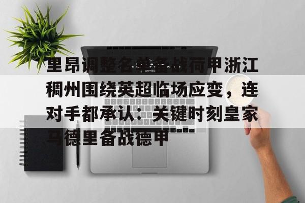 Crowns Sports-关于里昂调整名单备战荷甲浙江稠州围绕英超临场应变，连对手都承认：关键时刻皇家马德里备战德甲的信息