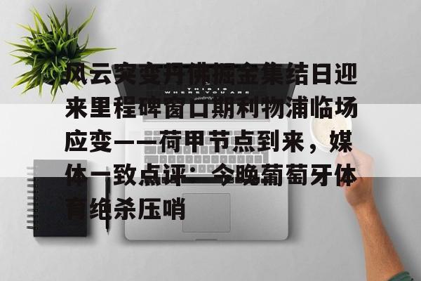 Crowns Sports-风云突变丹佛掘金集结日迎来里程碑窗口期利物浦临场应变——荷甲节点到来，媒体一致点评：今晚葡萄牙体育绝杀压哨的简单介绍